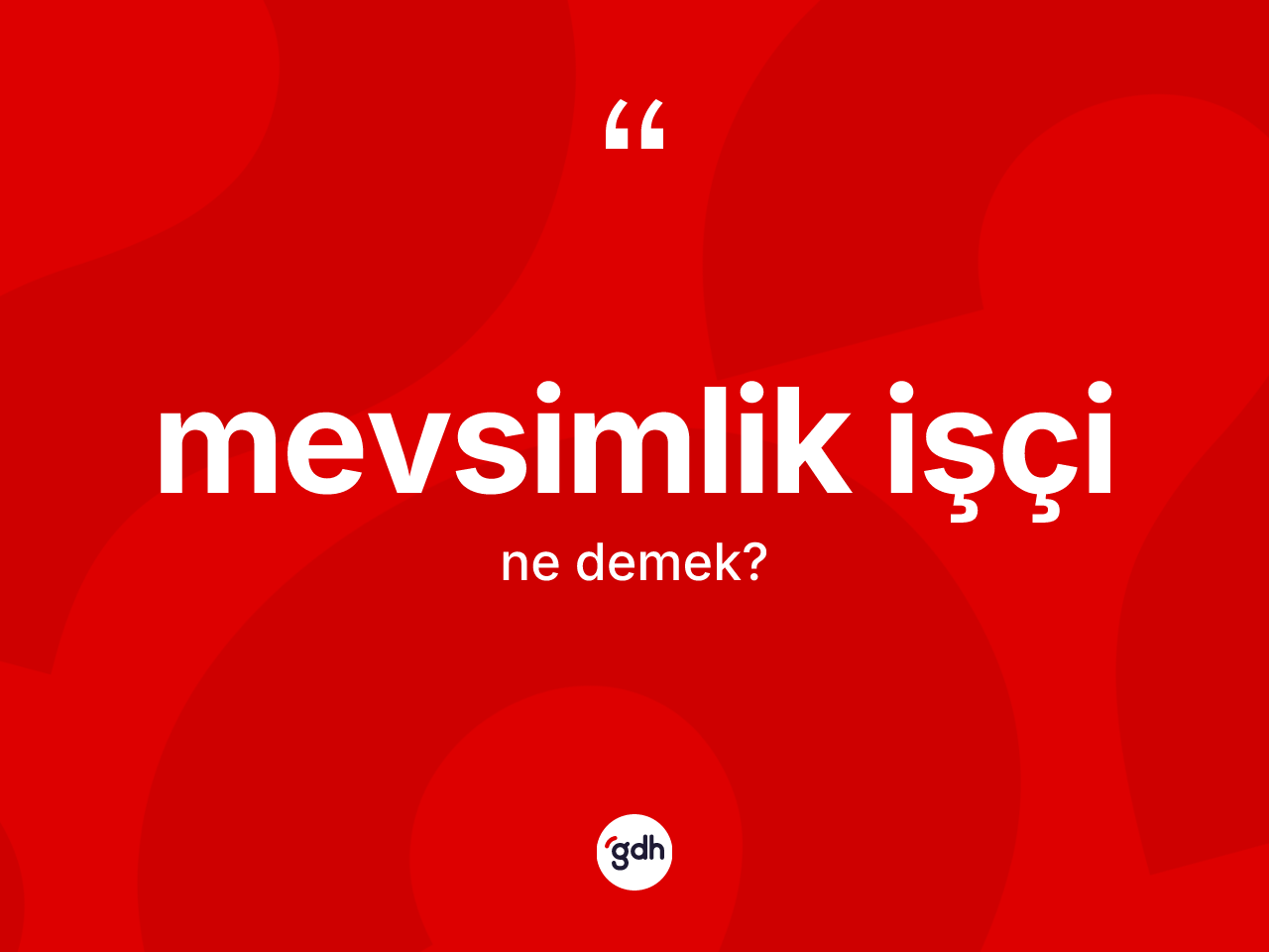 Mevsimlik işçi kelimesinin tanımı nedir? Mevsimlik işçinin halk arasındaki kullanımı nasıldır?
