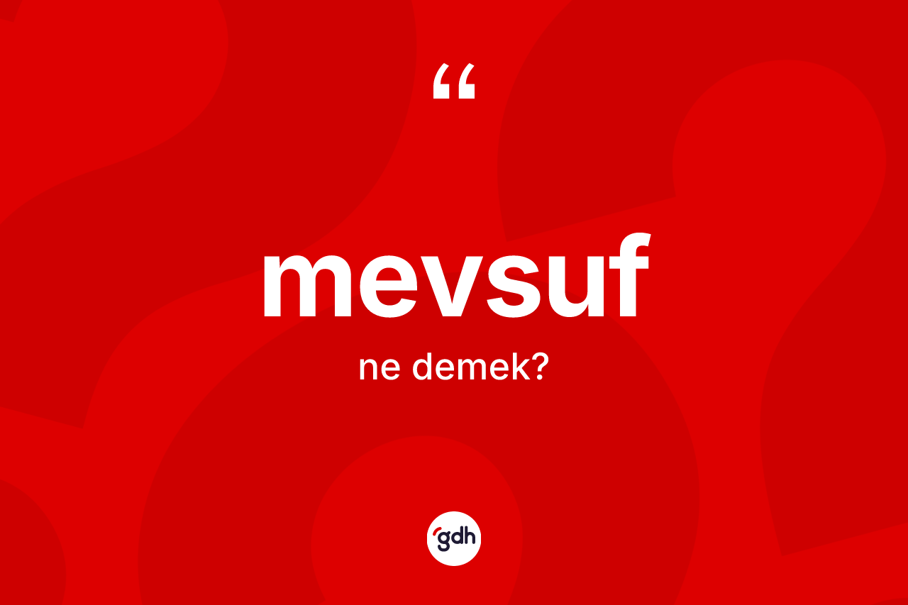 Mevsuf kelimesinin tanımı nedir? Mevsufun TDK'ya göre anlamı nedir?