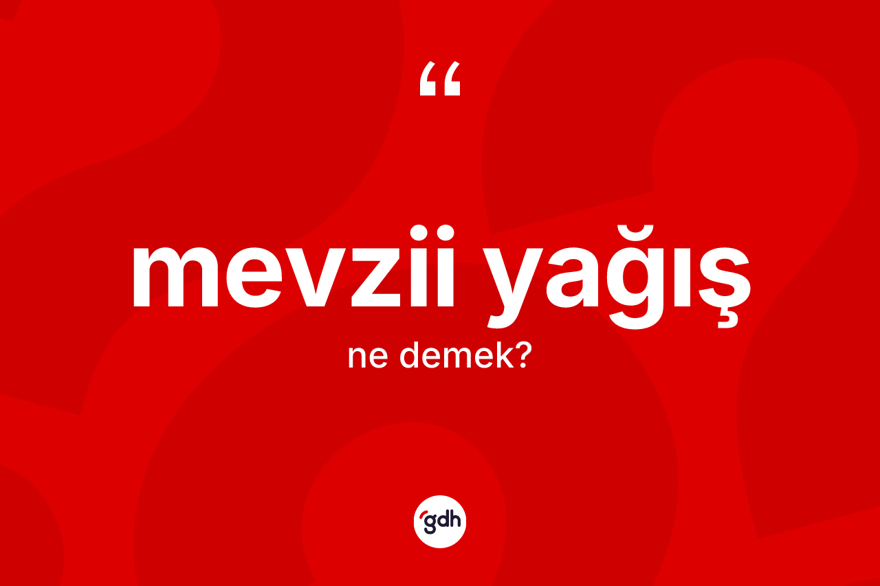 Mevzii yağış  nedir? Mevzii yağış  kelimesinin TDK'ya göre açıklaması nedir?