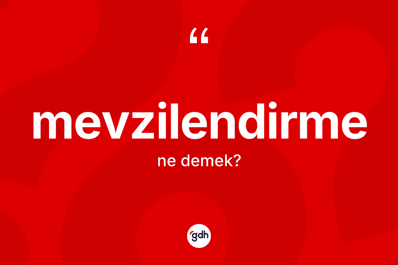 Mevzilendirme kelimesinin anlamı nedir? Mevzilendirmenin TDK'ya göre anlamı nedir?
