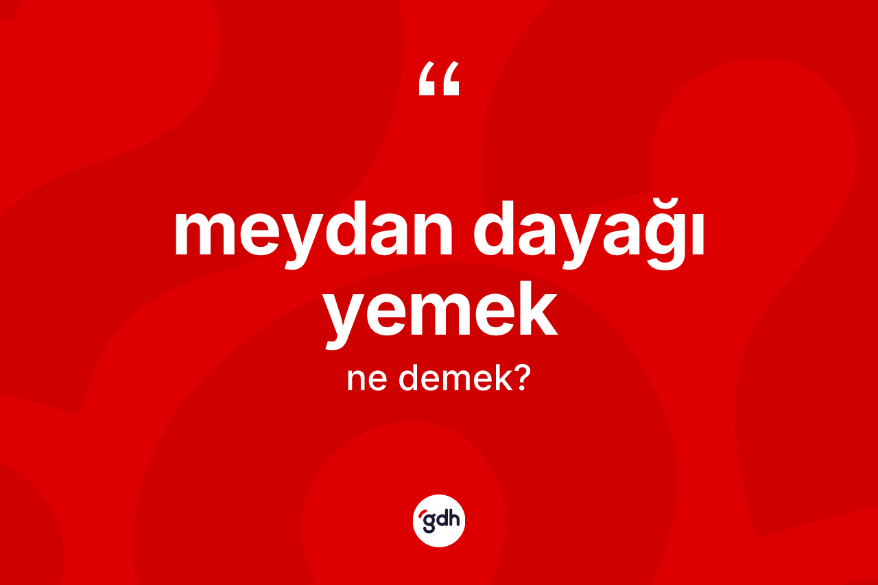 Meydan dayağı yemek ne demektir? Meydan dayağı yemek sözü hangi durumlarda kullanılır?