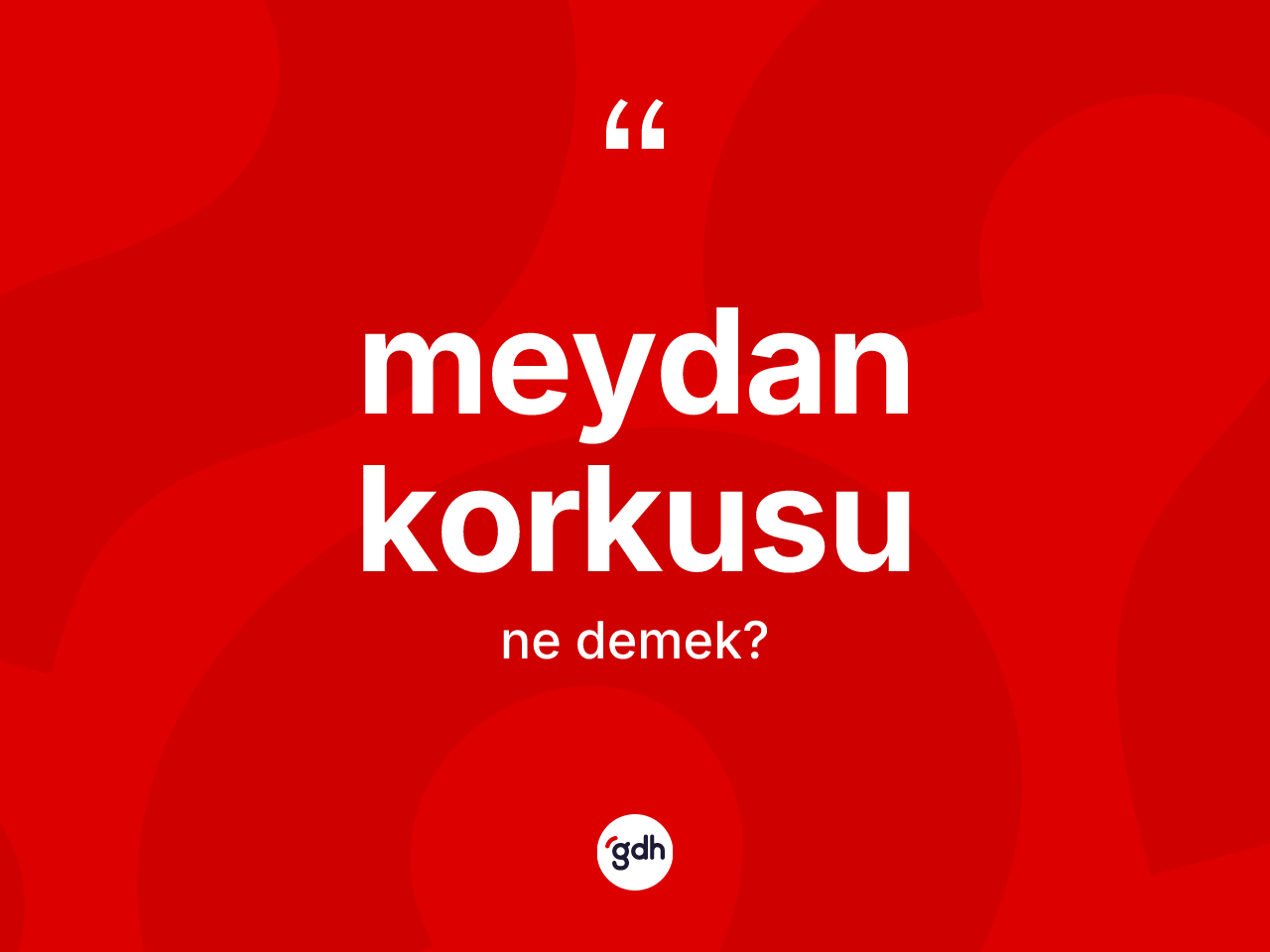 Meydan korkusu kelimesinin tanımı nedir? Meydan korkusunun kısaca tanımı nedir?