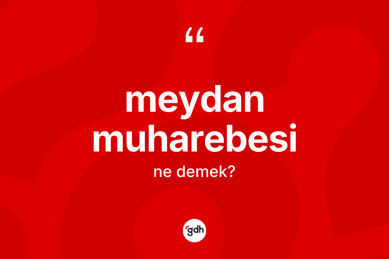 Meydan muharebesi kelimesinin tanımı nedir? Meydan muharebesi kelimesinin TDK'ya göre açıklaması nedir?