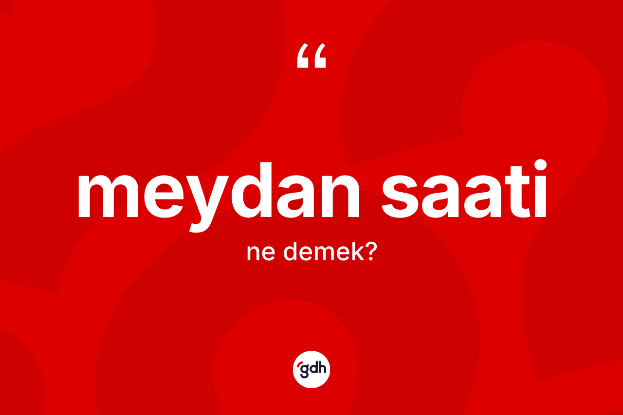 Meydan saati kelimesi ne demek? Meydan saatinin TDK'ya göre anlamı nedir?