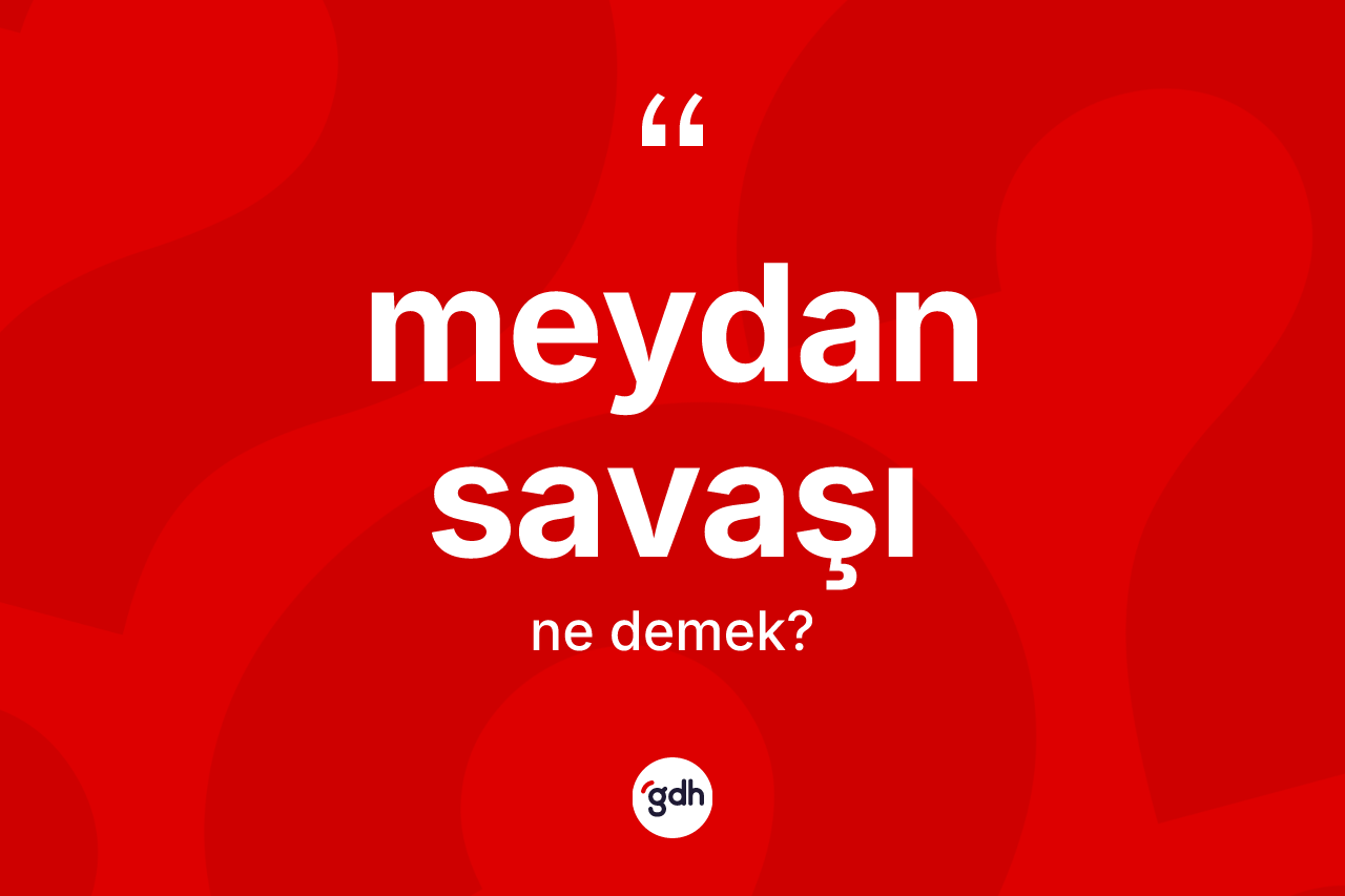 Meydan savaşı kelimesi ne demek? Meydan savaşının TDK'ya göre anlamı nedir?