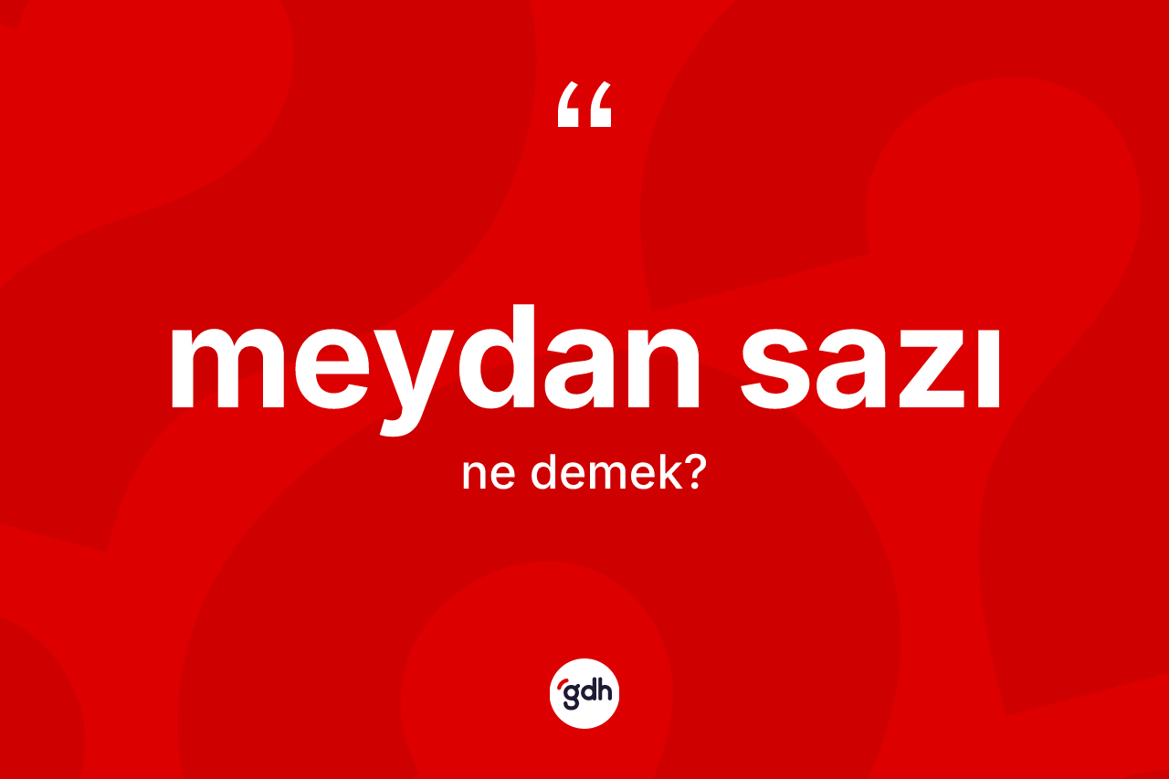Meydan sazı ne anlama gelir? Meydan sazının kısaca tanımı nedir?