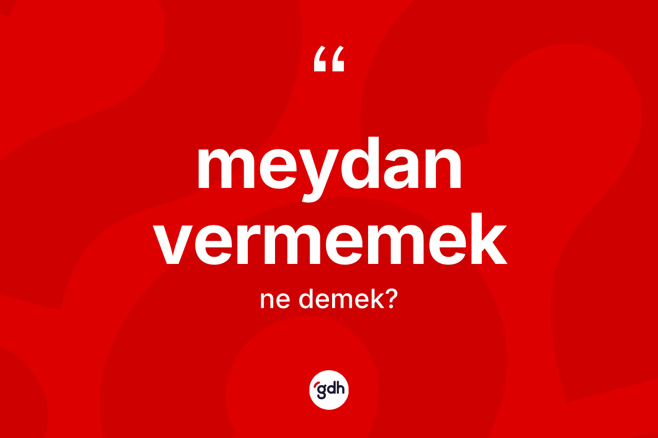 Meydan vermemek ifadesi nedir?