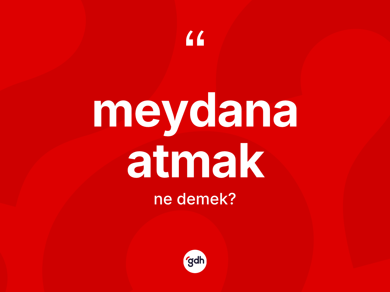 Meydana atmak ifadesi ne demek? Meydana atmak ifadesinin TDK anlamı nedir?