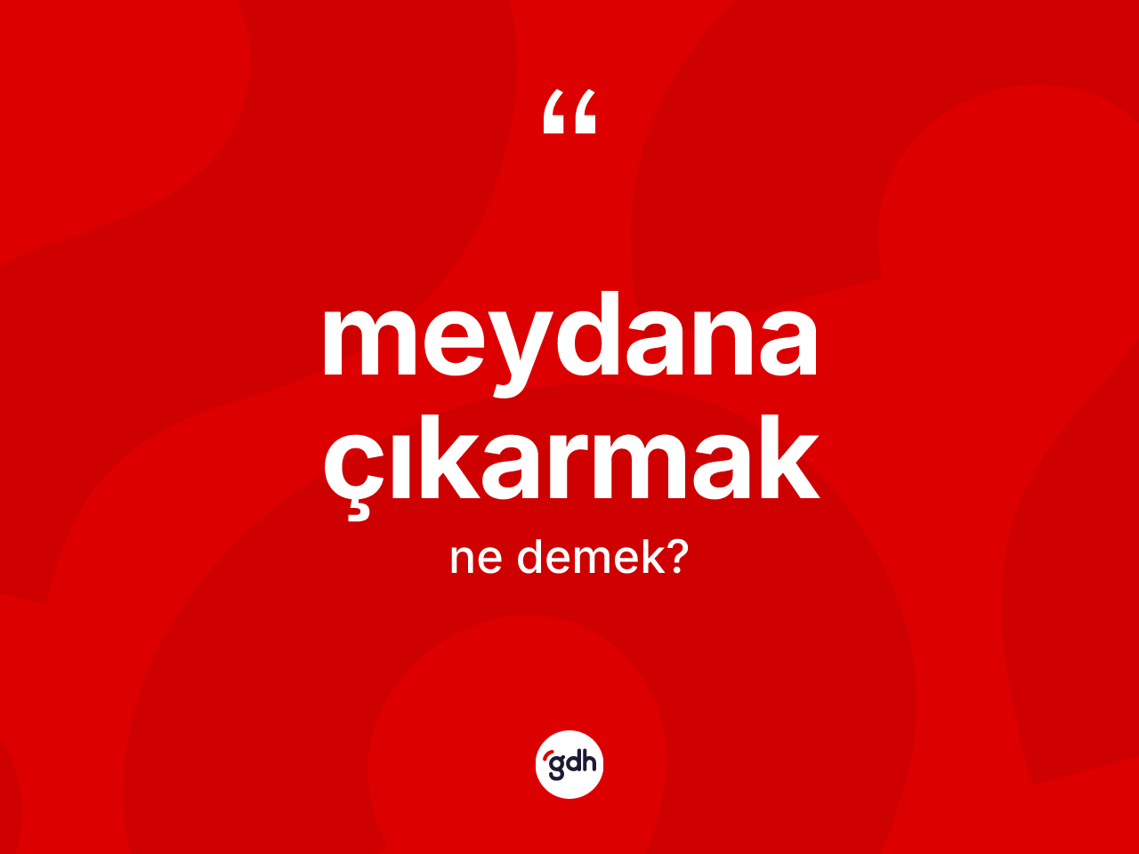 Meydana çıkarmak ifadesi ne demek? Meydana çıkarmak ifadesinin kaç farklı anlamı var?