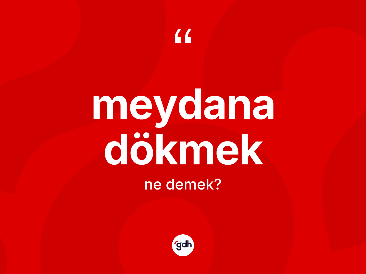 Meydana dökmek ifadesi ne demek? Meydana dökmek ifadesi hangi durumlarda kullanılır