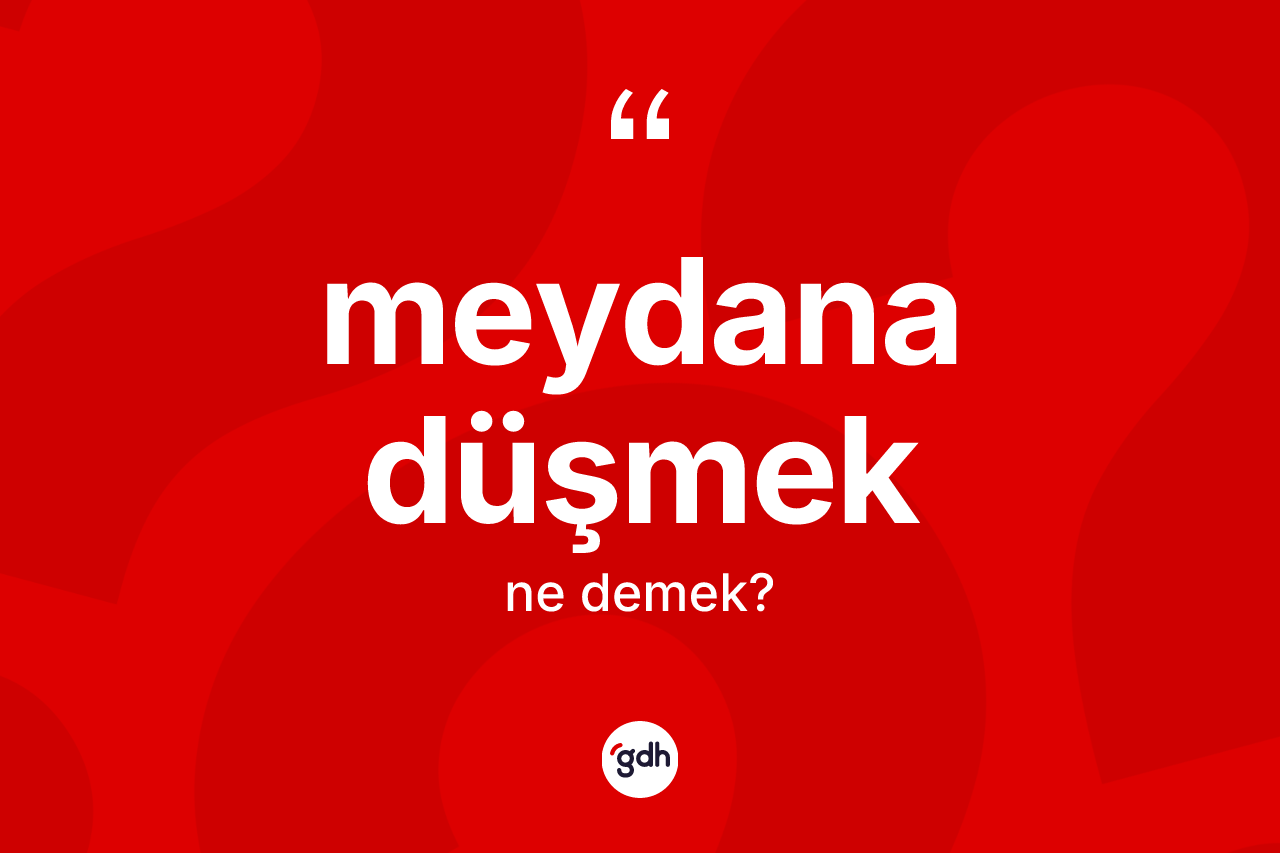 Meydana düşmek ifadesinin sözlükteki anlamı nedir? Meydana düşmek ifadesi hangi durumlarda kullanılır