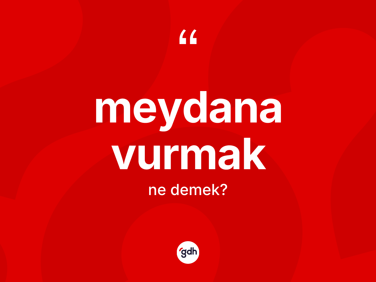 Meydana vurmak ifadesinin sözlükteki anlamı nedir? Meydana vurmak ifadesinin özellikleri nelerdir?