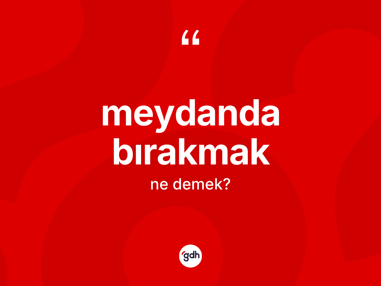 Meydanda bırakmak ifadesinin kısaca tanımı nedir? Meydanda bırakmak ifadesi nerede kullanılır?