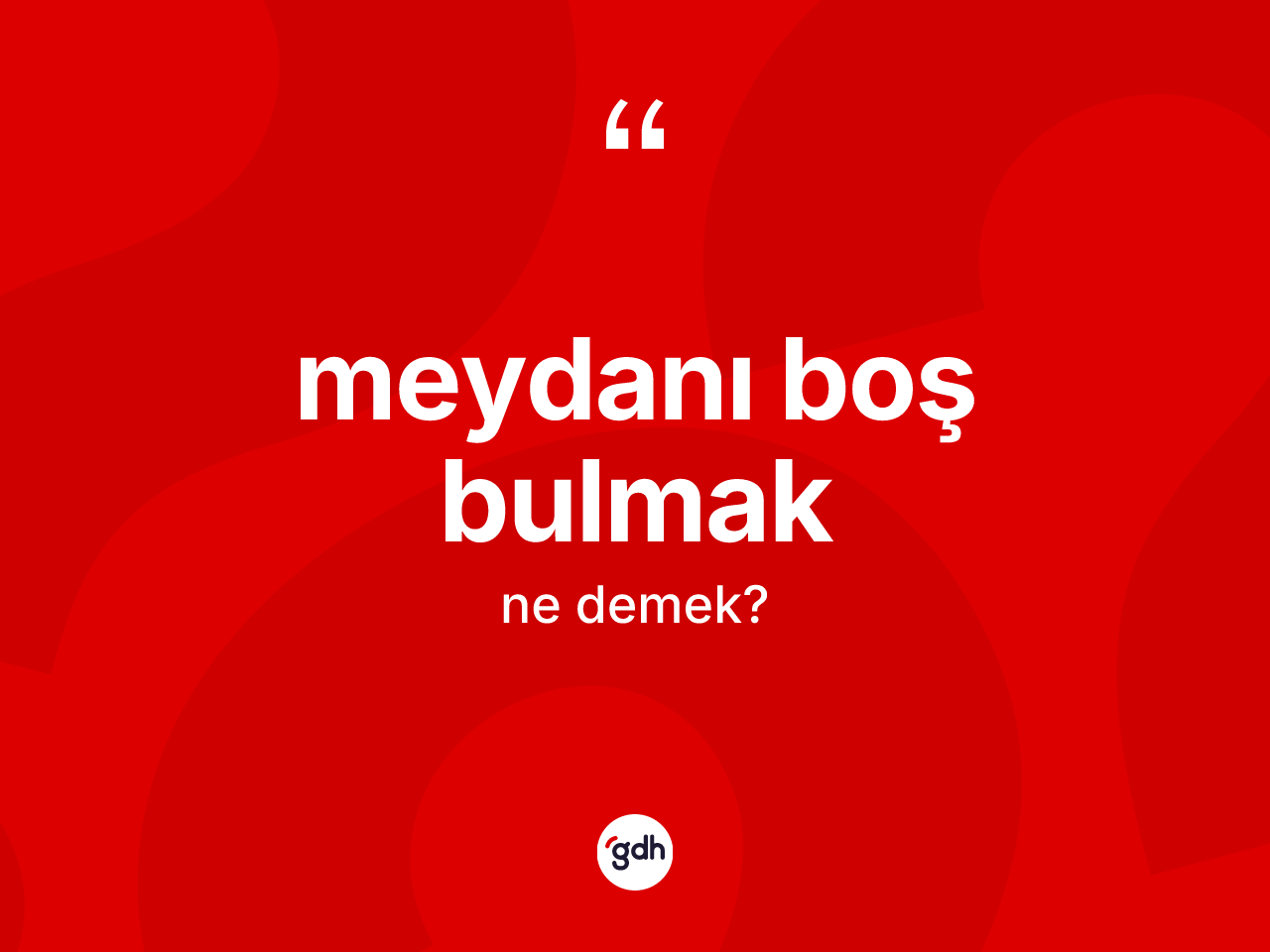 Meydanı boş bulmak ifadesinin tanımı nedir? Meydanı boş bulmak ifadesinin TDK anlamı nedir?