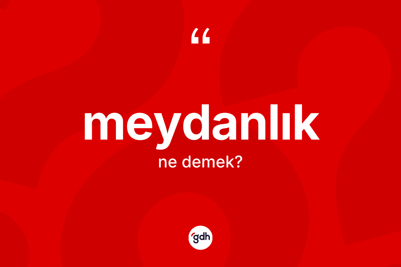 Meydanlık nedir? Meydanlığın TDK'ya göre anlamı nedir?