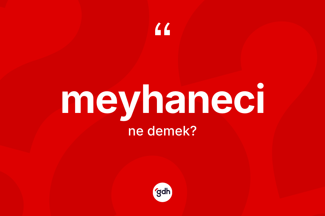 Meyhaneci kelimesinin tanımı nedir? Meyhaneci kelimesinin TDK'ya göre açıklaması nedir?