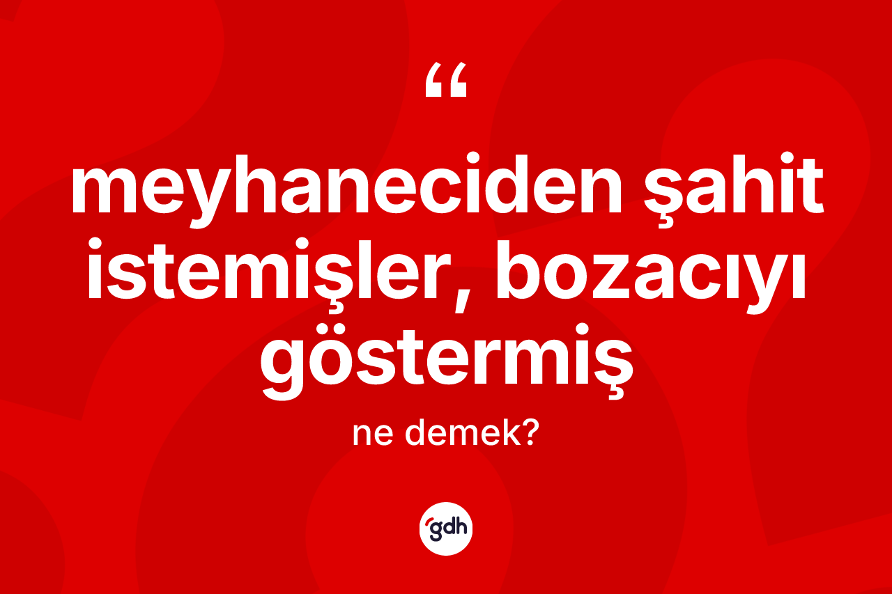 Meyhaneciden şahit istemişler, bozacıyı göstermiş ifadesinin kısaca tanımı nedir? Meyhaneciden şahit istemişler, bozacıyı göstermiş ifadesi hangi durumlarda kullanılır