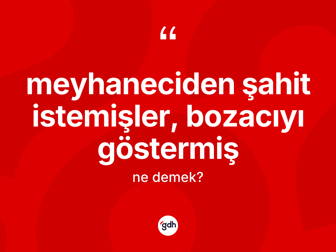 Meyhaneciden şahit istemişler, bozacıyı göstermiş ifadesinin kısaca tanımı nedir? Meyhaneciden şahit istemişler, bozacıyı göstermiş ifadesi hangi durumlarda kullanılır