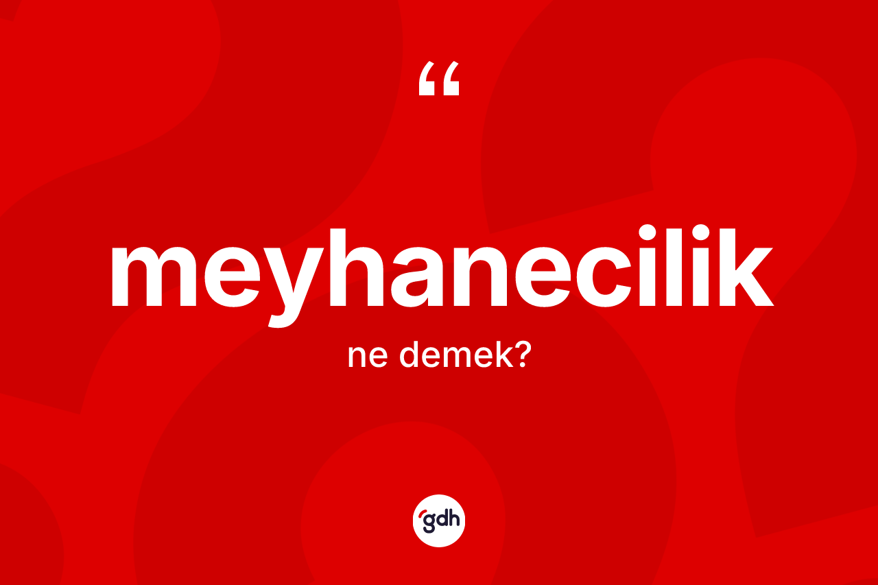 Meyhanecilik kelimesi nedir? Meyhaneciliğin sözlükteki anlamı nedir?