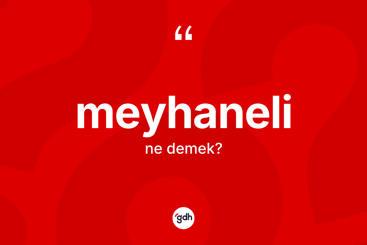 Meyhaneli ne demek? Meyhanelinin halk arasındaki kullanımı nasıldır?