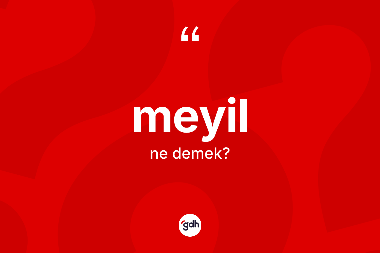Meyil kelimesinin tanımı nedir? Meyilin kısaca tanımı nedir?