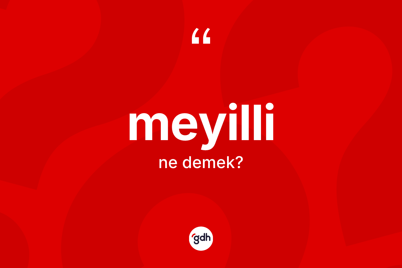 Meyilli kelimesinin sözlükteki tanımı nedir? Meyillinin sözlükteki anlamı nedir?