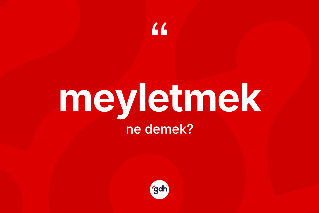 Meyletmek kelimesinin tanımı nedir?