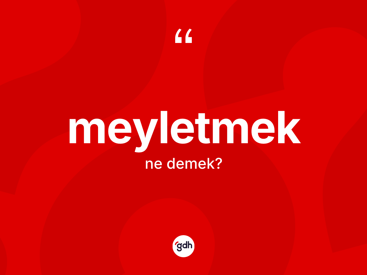 Meyletmek kelimesinin tanımı nedir? Meyletmedin halk arasındaki kullanımı nasıldır?