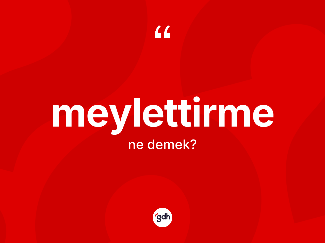 Meylettirme kelimesinin tanımı nedir? Meylettirmenin halk arasındaki kullanımı nasıldır?