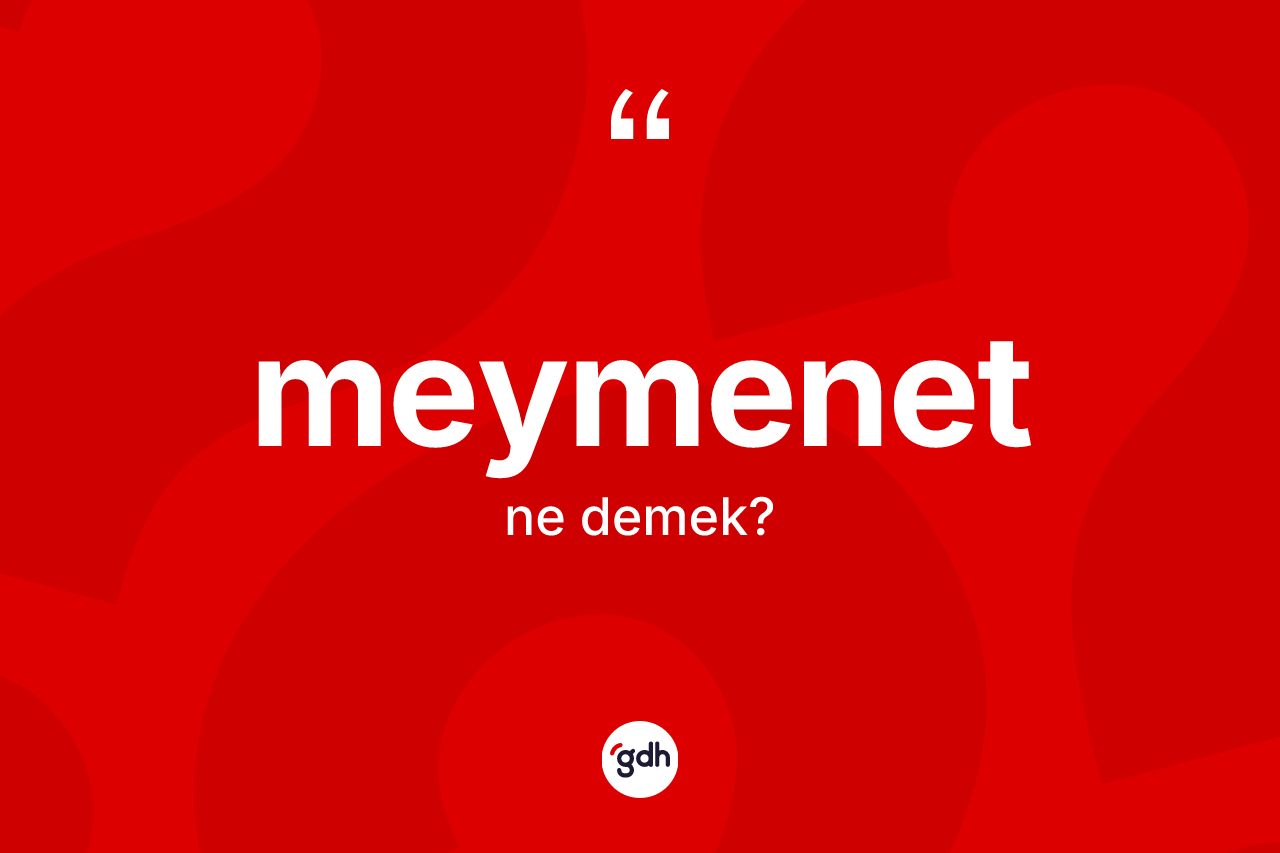 Meymenet kelimesi ne anlama gelir? Meymenetin TDK'ya göre anlamı nedir?