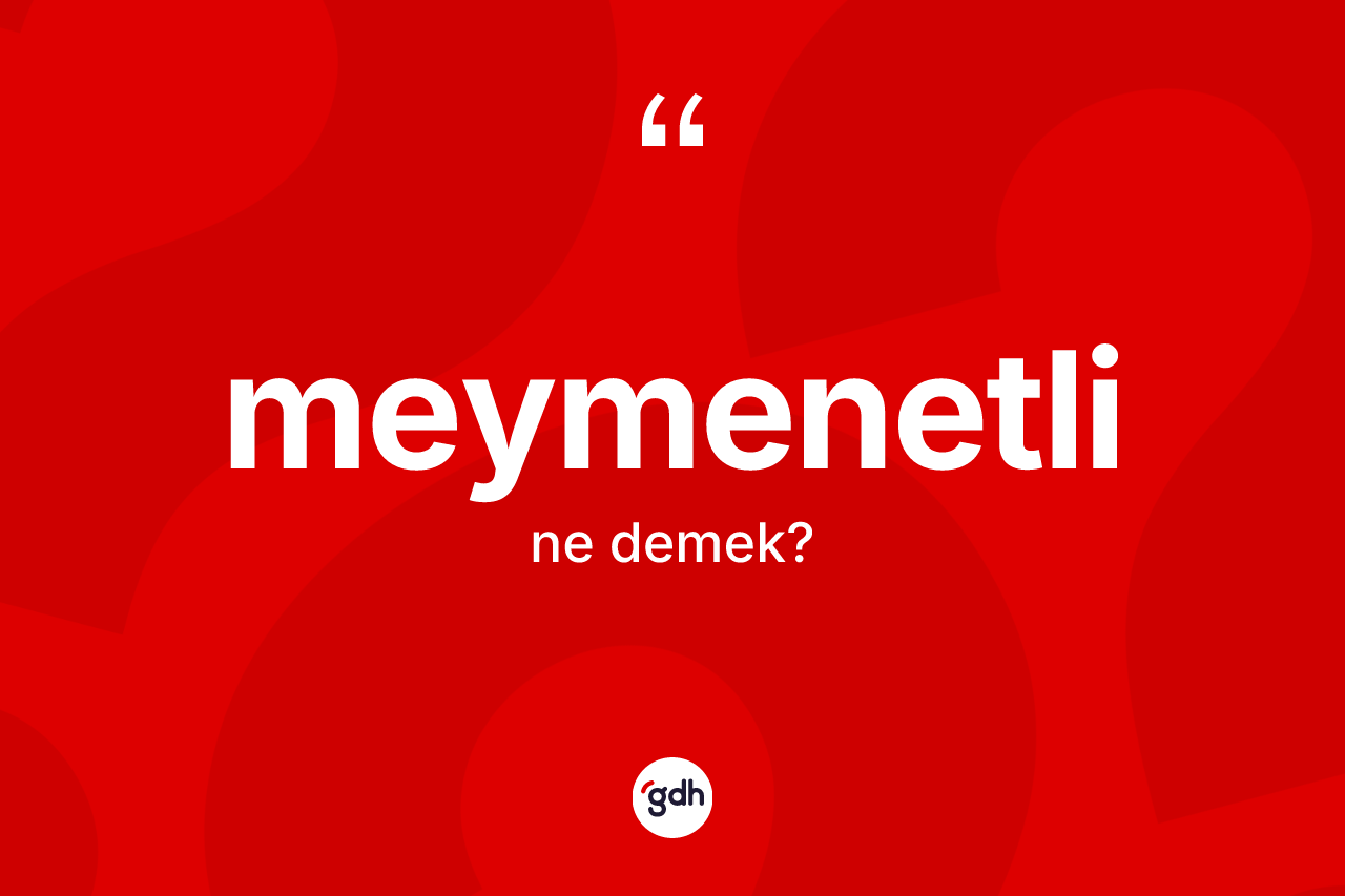 Meymenetli nedir? Meymenetlinin sözlükteki anlamı nedir?