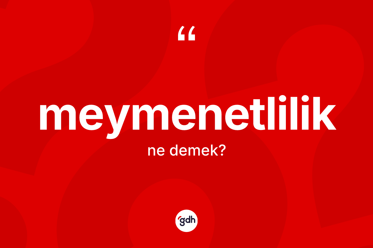 Meymenetlilik nedir? Meymenetliliğin TDK'ya göre anlamı nedir?