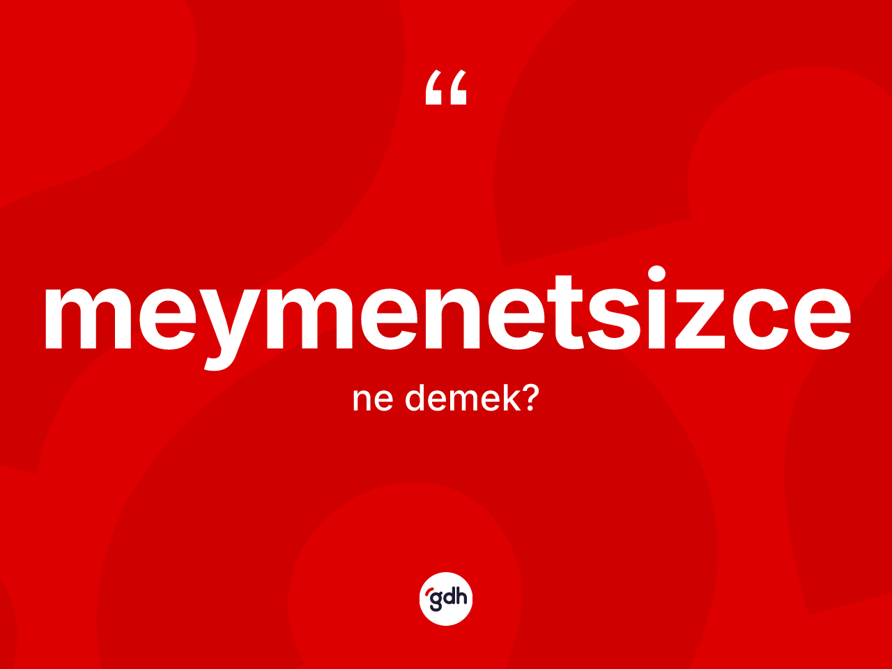 Meymenetsizce kelimesinin sözlükteki tanımı nedir? Meymenetsizce kelimesinin TDK anlamı nedir?