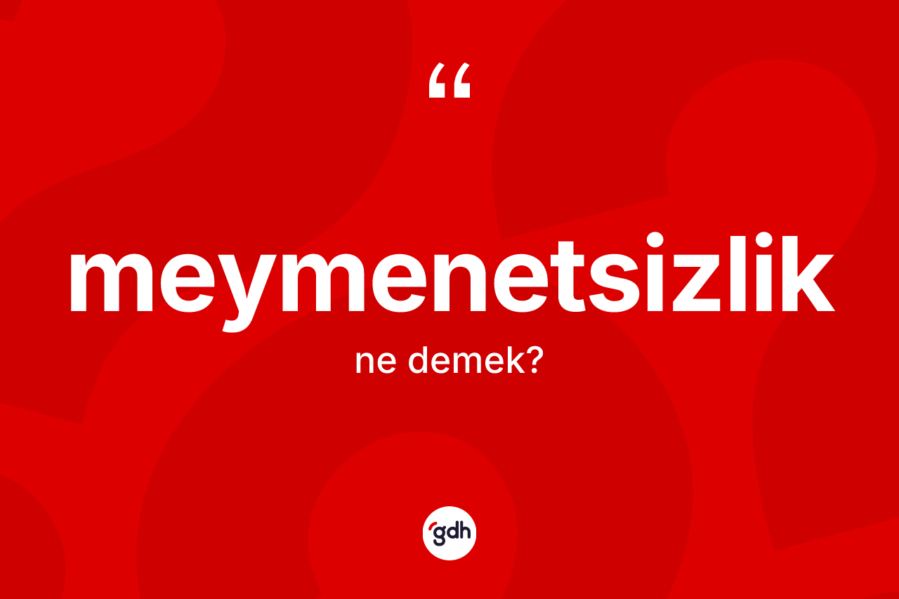 Meymenetsizlik kelimesi ne anlama gelir? Meymenetsizliğin TDK'ya göre anlamı nedir?