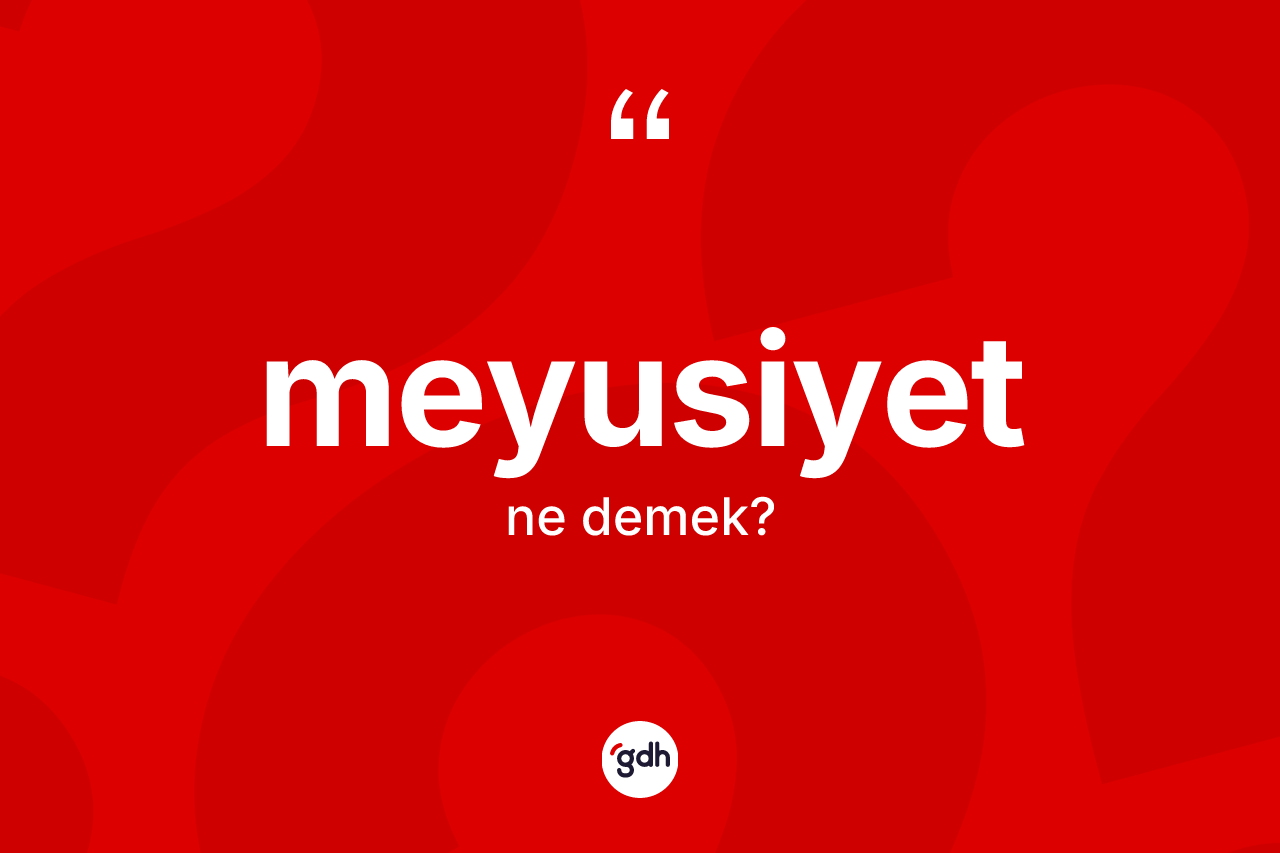 Meyusiyet kelimesinin anlamı nedir? Meyusiyet kelimesinin TDK'ya göre açıklaması nedir?