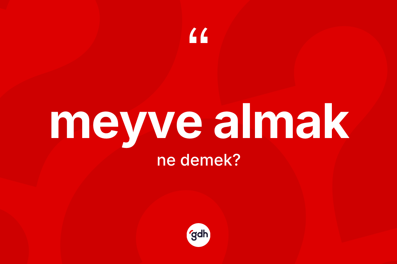 Meyve almak ifadesi neyi anlatır? Meyve almak sözü nerede kullanılır?