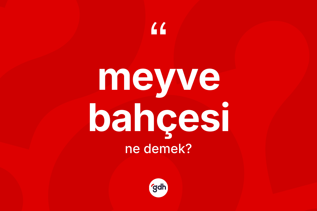 Meyve bahçesi kelimesinin anlamı nedir? Meyve bahçesinin halk arasındaki kullanımı nasıldır?