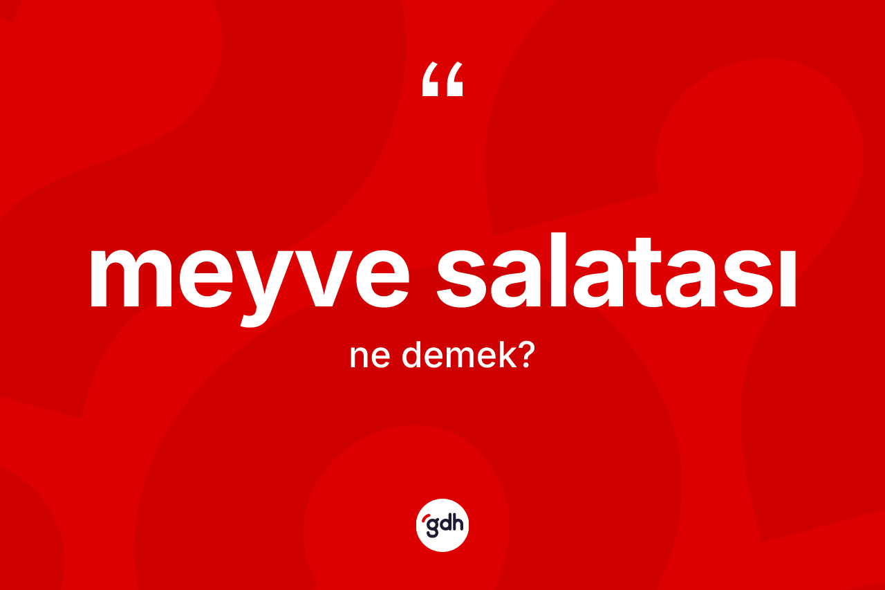 Meyve salatası   kelimesinin anlamı nedir? Meyve salatası   kelimesinin TDK anlamı nedir?