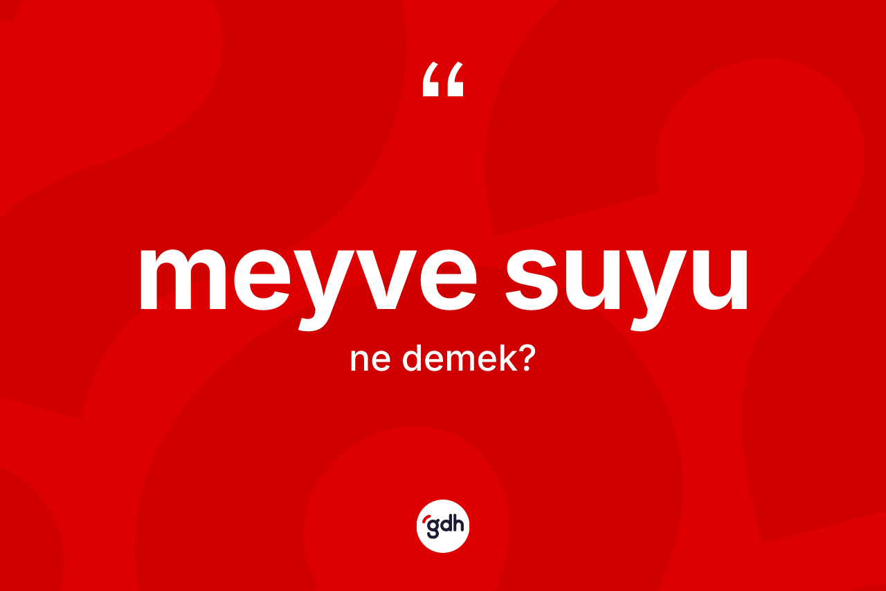 Meyve suyu kelimesi nedir? Meyve suyunun TDK'ya göre anlamı nedir?