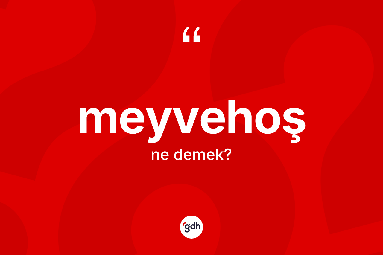 Meyvehoş kelimesi ne anlama gelir? Meyvehoşun TDK'ya göre anlamı nedir?
