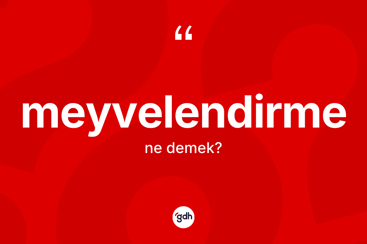 Meyvelendirme ne anlama gelir? Meyvelendirmenin halk arasındaki kullanımı nasıldır?