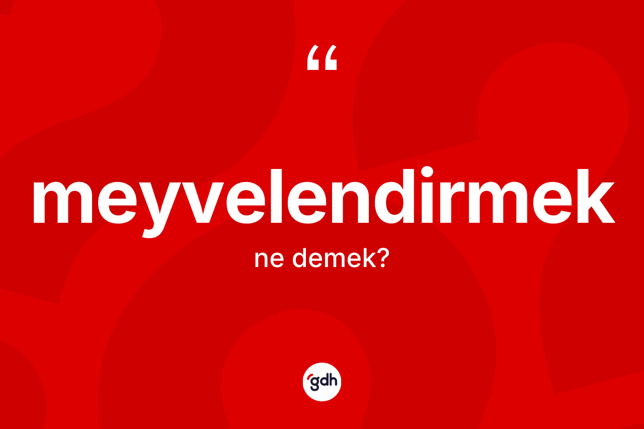 Meyvelendirmek nedir? Meyvelendirmeğin kısaca tanımı nedir?