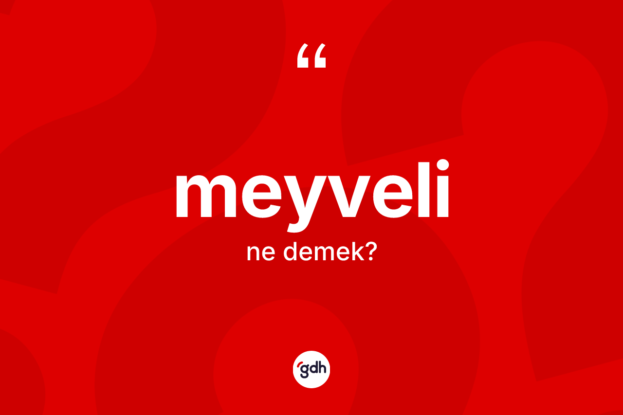 Meyveli ne demek? Meyvelinin TDK'ya göre anlamı nedir?