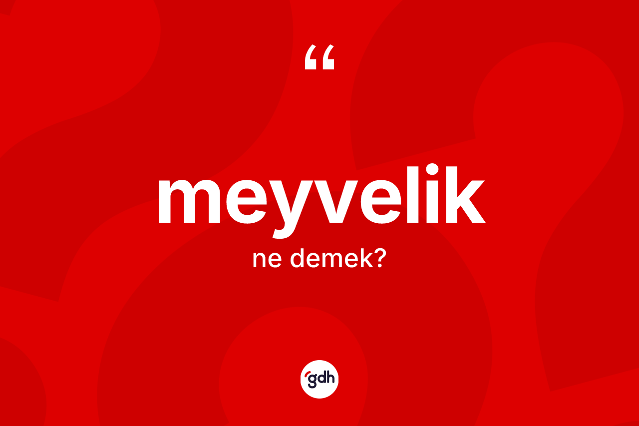 Meyvelik kelimesinin sözlükteki tanımı nedir? Meyveliğin kısaca tanımı nedir?