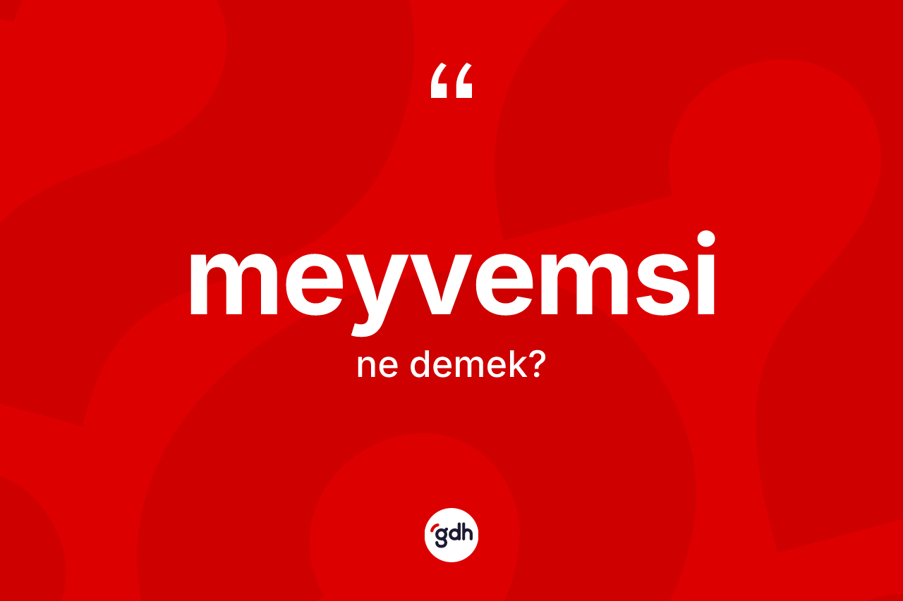Meyvemsi kelimesi ne anlama gelir? Meyvemsi kelimesinin TDK anlamı nedir?