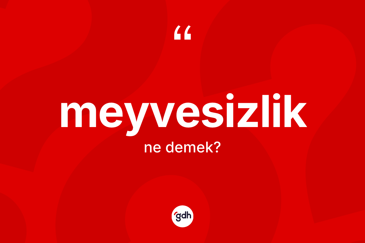 Meyvesizlik ne demek? Meyvesizliğin sözlükteki anlamı nedir?
