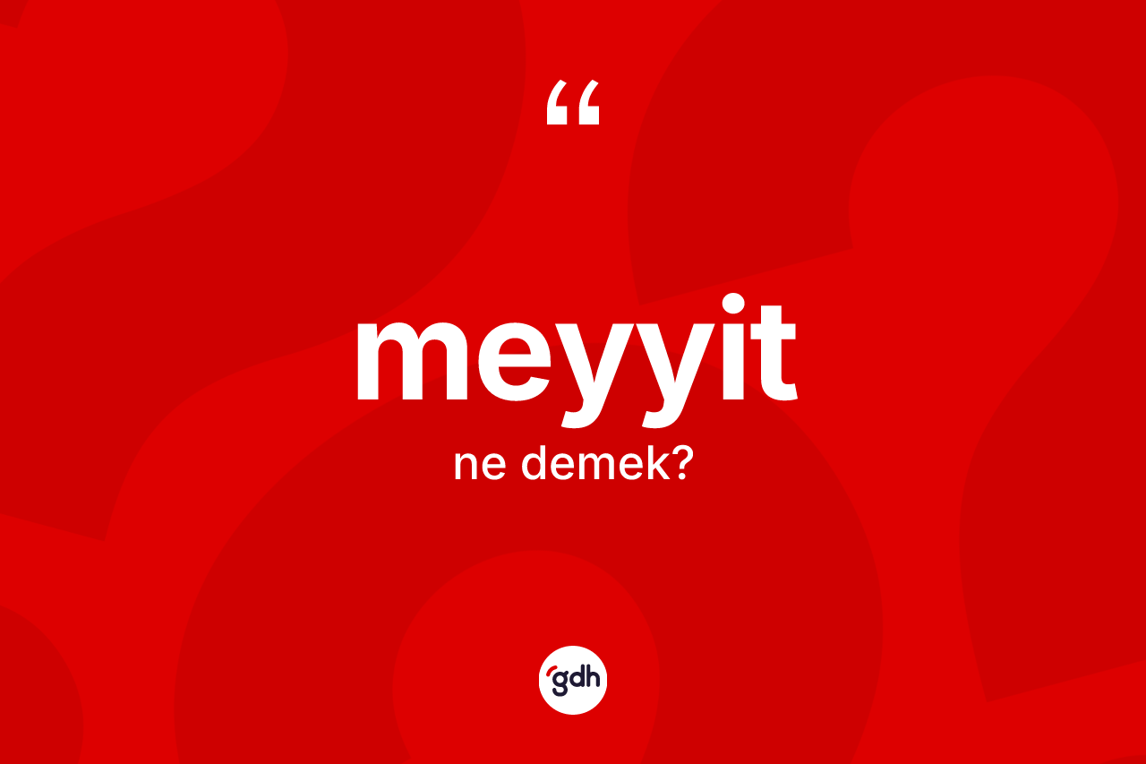 Meyyit kelimesinin tanımı nedir? Meyyitin sözlükteki anlamı nedir?