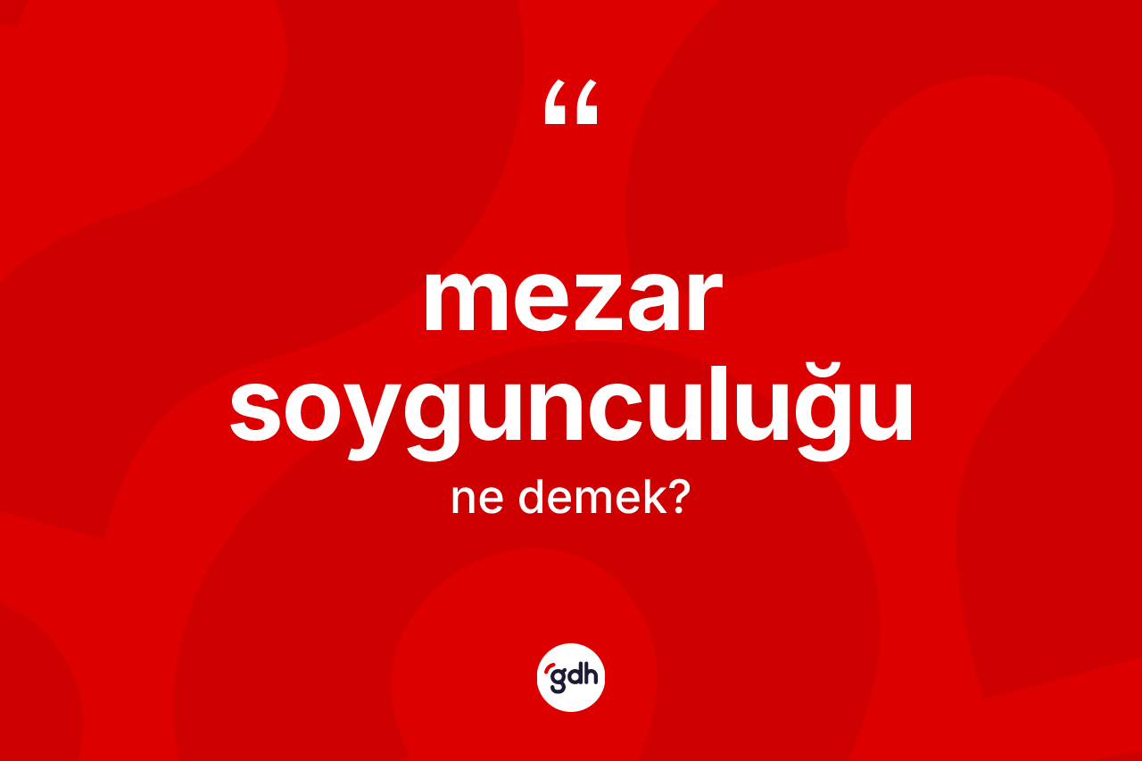 Mezar soygunculuğu nedir? Mezar soygunculuğunun halk arasındaki kullanımı nasıldır?