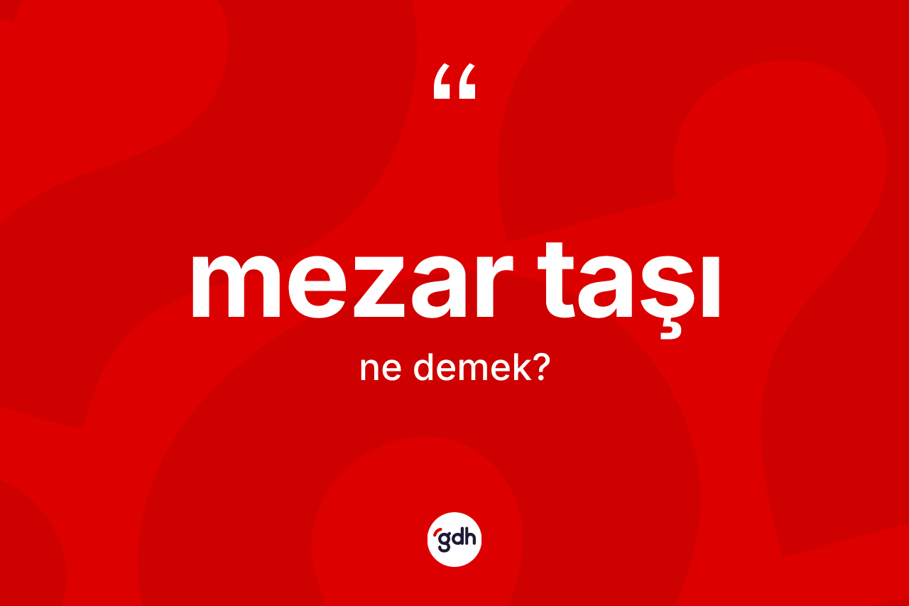 Mezar taşı kelimesinin tanımı nedir? Mezar taşı kelimesinin kaç farklı anlamı var?