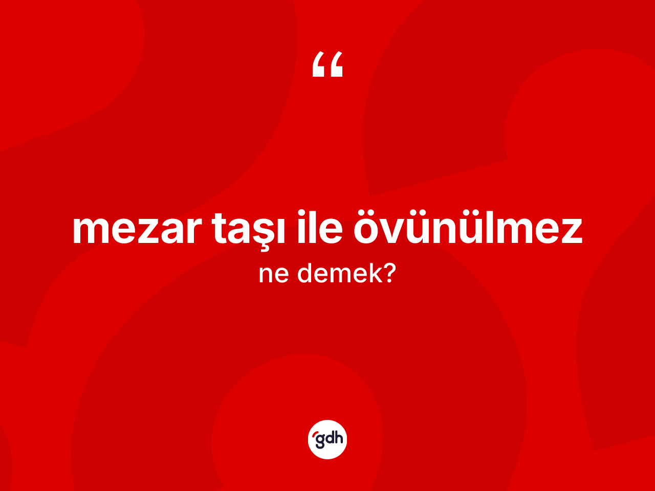 Mezar taşı ile övünülmez ifadesi neyi anlatır? Mezar taşı ile övünülmez ifadesi hangi durumlarda kullanılır?